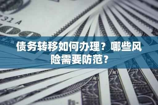 济南债务转移如何办理？哪些风险需要防范？