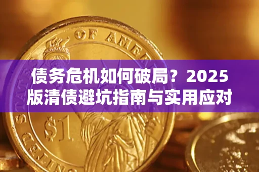 济南债务危机如何破局？2025版清债避坑指南与实用应对策略