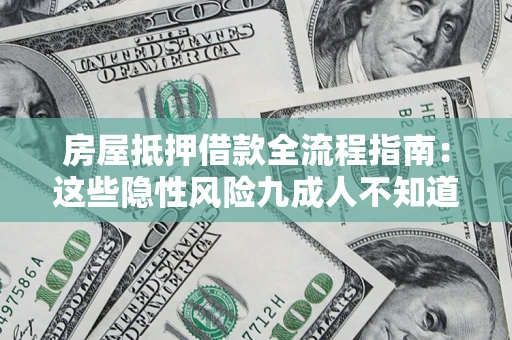 济南房屋抵押借款全流程指南：这些隐性风险九成人不知道