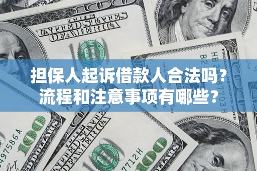 济南担保人起诉借款人合法吗？流程和注意事项有哪些？