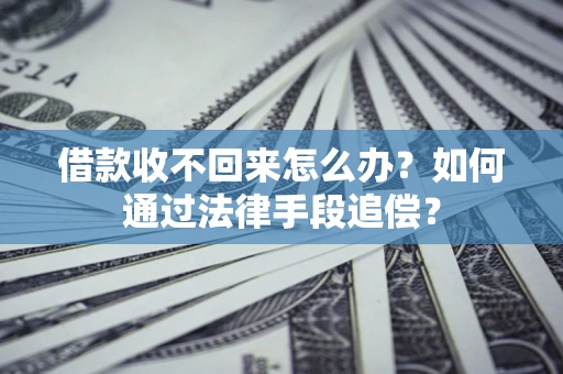 济南借款收不回来怎么办？如何通过法律手段追偿？
