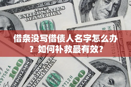 济南借条没写借债人名字怎么办？如何补救最有效？