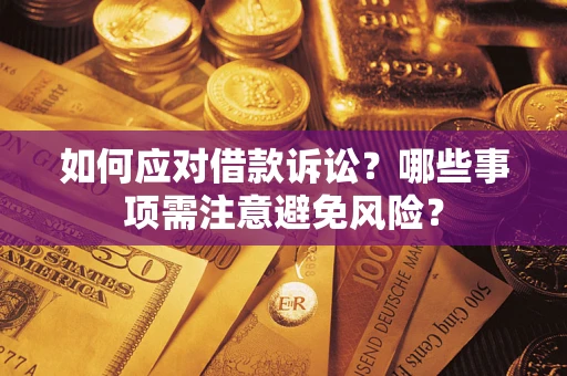 济南如何应对借款诉讼？哪些事项需注意避免风险？