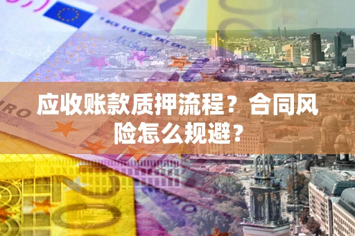 济南应收账款质押流程？合同风险怎么规避？
