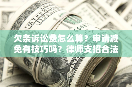 济南欠条诉讼费怎么算？申请减免有技巧吗？律师支招合法省钱