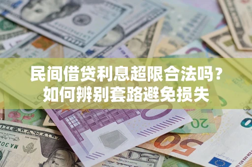 济南民间借贷利息超限合法吗？如何辨别套路避免损失