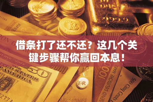 济南借条打了还不还？这几个关键步骤帮你赢回本息！