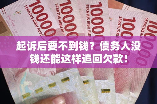 济南起诉后要不到钱？债务人没钱还能这样追回欠款！