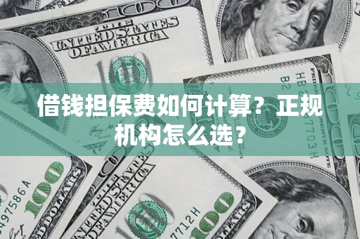 济南借钱担保费如何计算？正规机构怎么选？