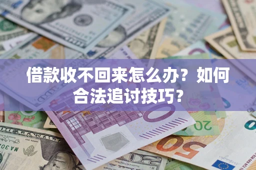 济南借款收不回来怎么办？如何合法追讨技巧？