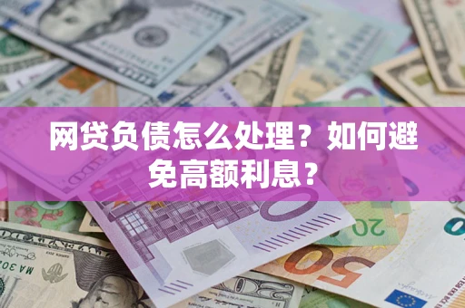 济南网贷负债怎么处理？如何避免高额利息？