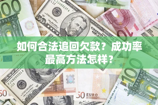 济南如何合法追回欠款？成功率最高方法怎样？
