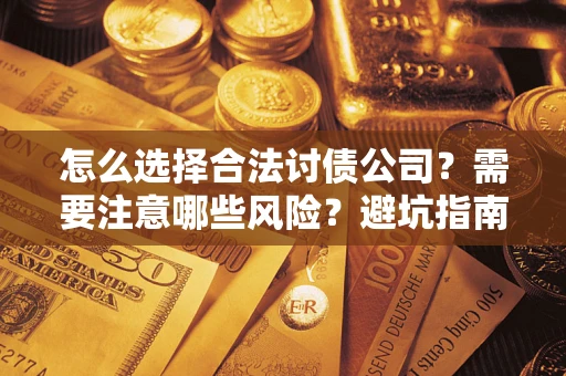 济南怎么选择合法讨债公司？需要注意哪些风险？避坑指南来了！