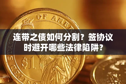 济南连带之债如何分割？签协议时避开哪些法律陷阱？