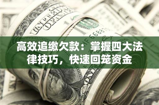 济南高效追缴欠款：掌握四大法律技巧，快速回笼资金