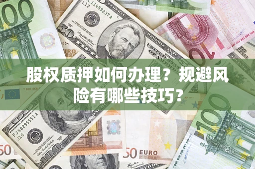 济南股权质押如何办理？规避风险有哪些技巧？