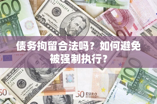 济南债务拘留合法吗？如何避免被强制执行？