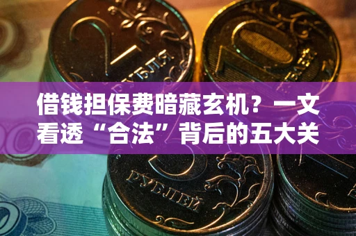 济南借钱担保费暗藏玄机？一文看透“合法”背后的五大关键陷阱