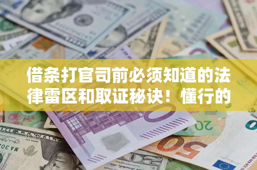 济南借条打官司前必须知道的法律雷区和取证秘诀！懂行的人已经留好这些证据