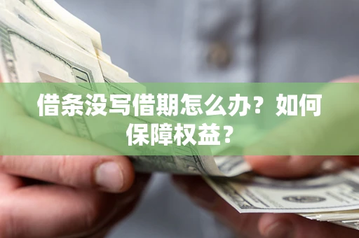 济南借条没写借期怎么办？如何保障权益？