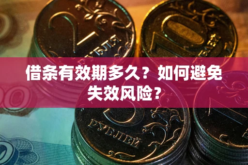 济南借条有效期多久？如何避免失效风险？