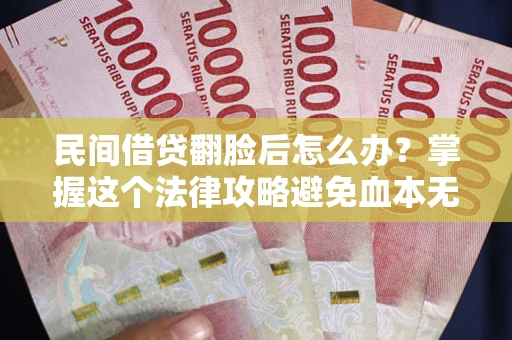 济南民间借贷翻脸后怎么办？掌握这个法律攻略避免血本无归