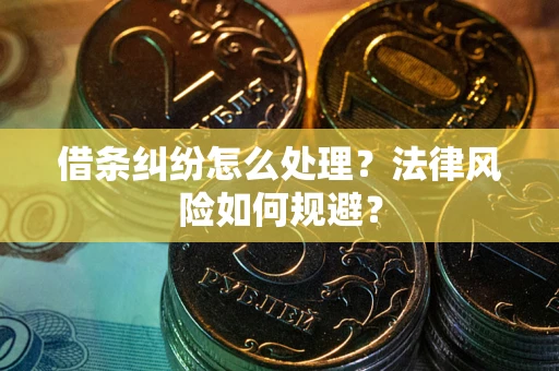 济南借条纠纷怎么处理？法律风险如何规避？