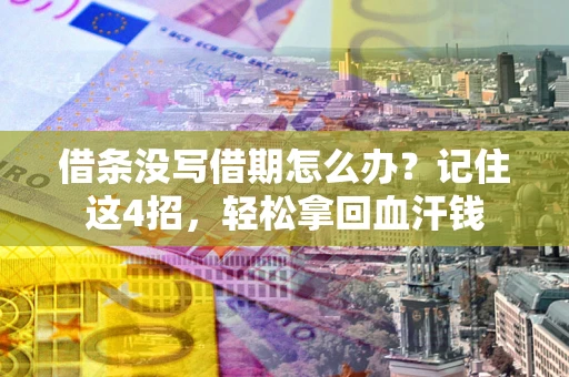 济南借条没写借期怎么办？记住这4招，轻松拿回血汗钱