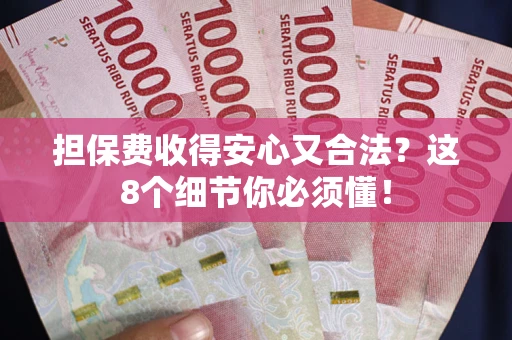 济南担保费收得安心又合法？这8个细节你必须懂！