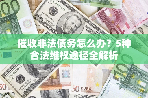 济南催收非法债务怎么办？5种合法维权途径全解析