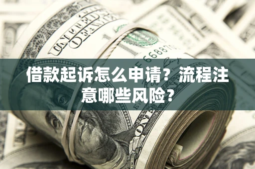 济南借款起诉怎么申请？流程注意哪些风险？