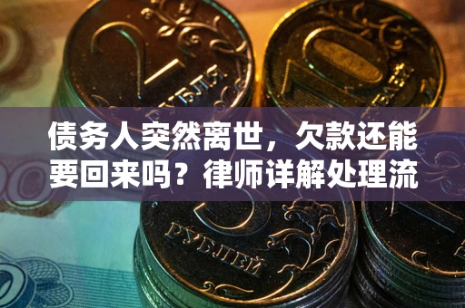 济南债务人突然离世，欠款还能要回来吗？律师详解处理流程