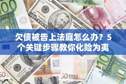 济南欠债被告上法庭怎么办？5个关键步骤教你化险为夷
