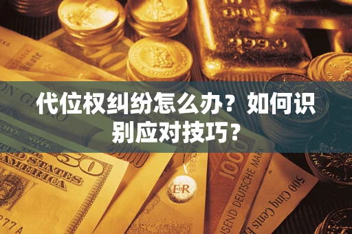 济南代位权纠纷怎么办？如何识别应对技巧？