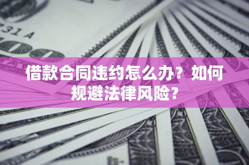 济南借款合同违约怎么办？如何规避法律风险？