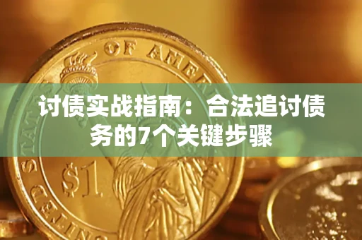 济南讨债实战指南：合法追讨债务的7个关键步骤