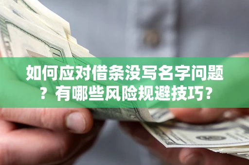 济南如何应对借条没写名字问题？有哪些风险规避技巧？
