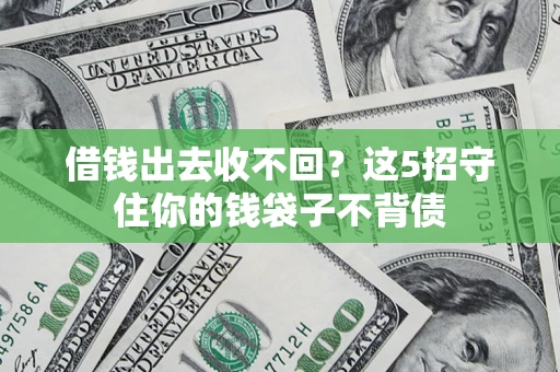 济南借钱出去收不回？这5招守住你的钱袋子不背债