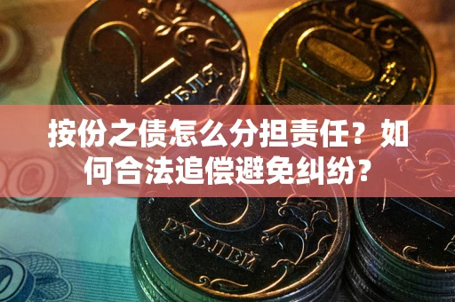 济南按份之债怎么分担责任？如何合法追偿避免纠纷？