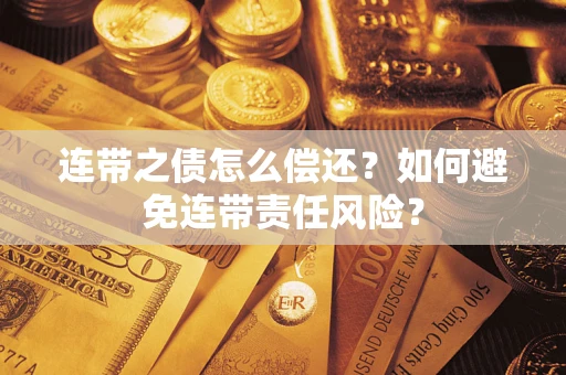 济南连带之债怎么偿还？如何避免连带责任风险？